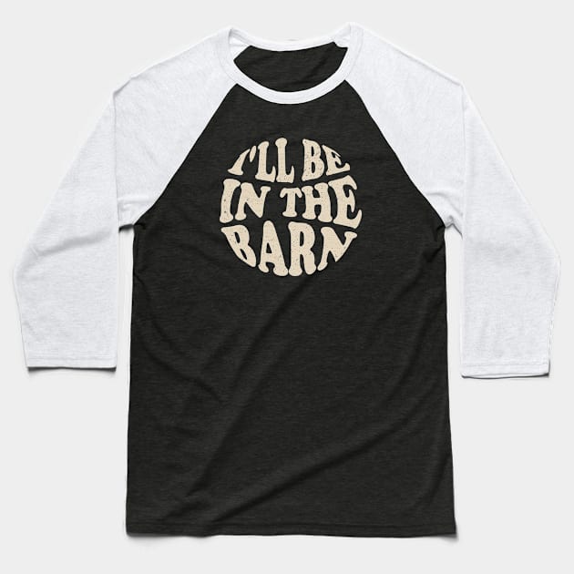 I'll Be in The Barn Baseball T-Shirt by TheDesignDepot